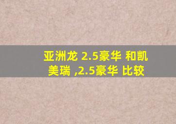 亚洲龙 2.5豪华 和凯美瑞 ,2.5豪华 比较